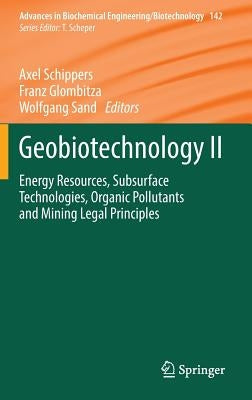 Geobiotechnology II: Energy Resources, Subsurface Technologies, Organic Pollutants and Mining Legal Principles by Schippers, Axel