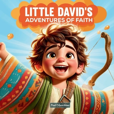 Little David's Adventures of Faith: Bravery Beyond Measure by Okwechime, Paul