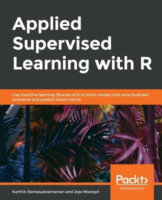 Applied Supervised Learning with R by Ramasubramanian, Karthik