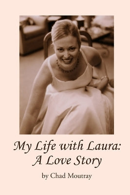 My Life with Laura: A Love Story by Moutray, Chad