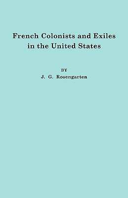 French Colonists and Exiles in the United States by Rosengarten, J. G.