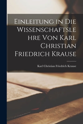 Einleitung in die Wissenschaftslehre von Karl Christian Friedrich Krause by Christian Friedrich Krause, Karl