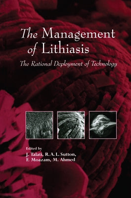 The Management of Lithiasis: The Rational Deployment of Technology by Talati, J.