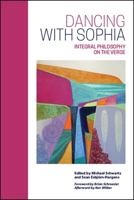 Dancing with Sophia: Integral Philosophy on the Verge by Schwartz, Michael