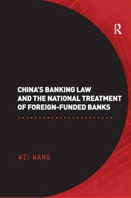 China's Banking Law and the National Treatment of Foreign-Funded Banks by Wang, Wei
