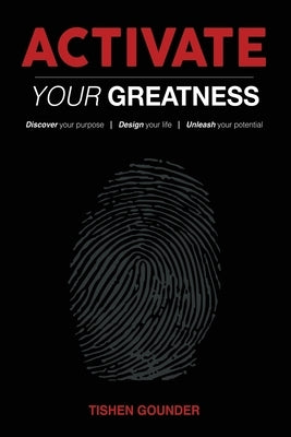 Activate Your Greatness: Discover your Purpose - Design your Life - Unleash your Potential by Gounder, Tishen