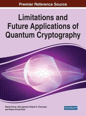 Limitations and Future Applications of Quantum Cryptography by Kumar, Neeraj
