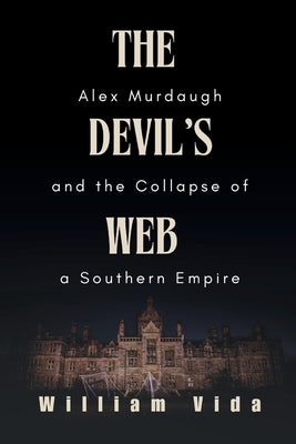 The Devil's Web: Alex Murdaugh and the Collapse of a Southern Empire by Vida, William