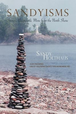 Sandyisms: Stories, Recipes & More from the North Shore by Holthaus, Sandy