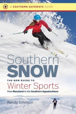Southern Snow: The New Guide to Winter Sports from Maryland to the Southern Appalachians by Johnson, Randy