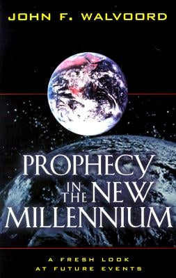 Prophecy in the New Millennium: A Fresh Look at Future Events by Walvoord, John F.