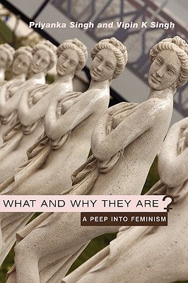 What and Why They Are: A Peep Into Feminism by Singh, Priyanka