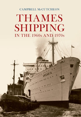 Thames Shipping in the 1960s and 1970s by McCutcheon, Campbell