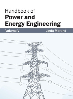 Handbook of Power and Energy Engineering: Volume V by Morand, Linda