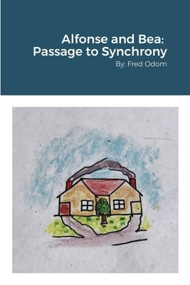 Alfonse and Bea: Passage to Synchrony: by Fred Odom by Odom, Fred