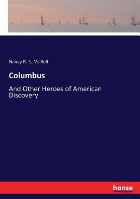 Columbus: And Other Heroes of American Discovery by Bell, Nancy R. E. M.