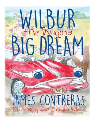 Wilbur the Wagon's Big Dream by Contreras, Karen