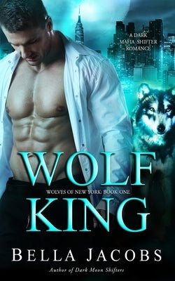 Wolf King: A Dark Mafia Shifter Romance by Jacobs, Bella