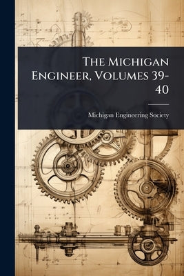 The Michigan Engineer, Volumes 39-40 by Society, Michigan Engineering