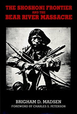 Shoshoni Frontier and Bear River Massacre by Madsen, Brigham