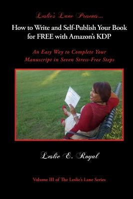 How to Write and Self-Publish Your Book for Free with Amazon's Kdp: An Easy Way to Complete Your Manuscript in Seven Stress-Free Steps by Royal, Leslie E.