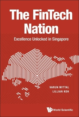 The FinTech Nation: Excellence Unlocked in Singapore by Varun Mittal