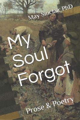 My Soul Forgot: Prose & Poetry by Sinclair Phd, May
