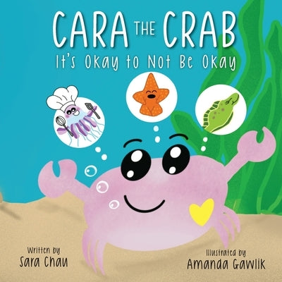 Cara the Crab: It's Okay to Not Be Okay by Chau, Sara