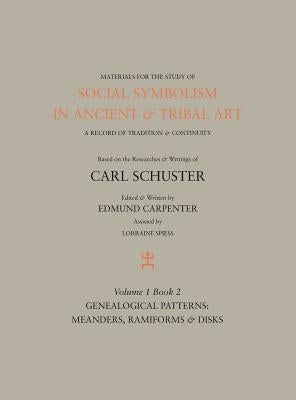 Social Symbolism in Ancient & Tribal Art: Genealogical Patterns: Meanders, Ramiforms & Disks by Carpenter, Edmund