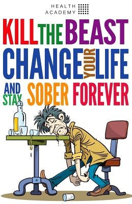 Kill the Beast, Change Your Life and Stay Sober Forever: Control Your Addiction, Fight the Urge, Quit Drinking and Find Your Path to Happines by Bazalac, Marjan
