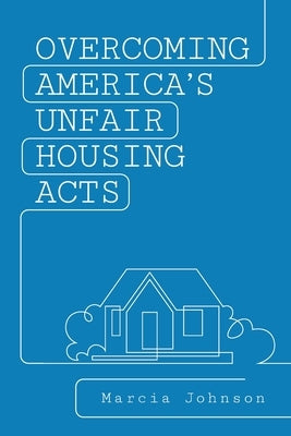 Overcoming America's Unfair Housing Acts by Johnson, Marcia