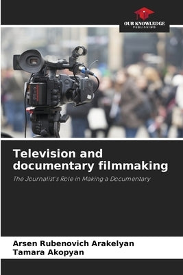 Television and documentary filmmaking by Arakelyan, Arsen Rubenovich