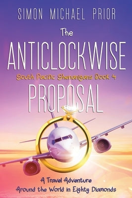 The Anticlockwise Proposal: A Travel Adventure Around the World in Eighty Diamonds by Prior, Simon Michael