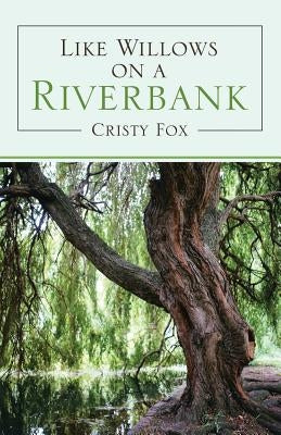 Like Willows on a Riverbank by Fox, Cristy