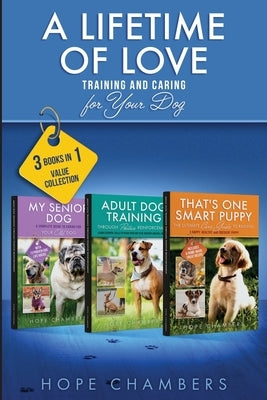 A Lifetime of Love: Training and Caring for Your Dog: by Chambers, Hope
