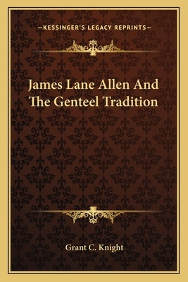 James Lane Allen And The Genteel Tradition by Knight, Grant C.