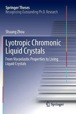Lyotropic Chromonic Liquid Crystals: From Viscoelastic Properties to Living Liquid Crystals by Zhou, Shuang