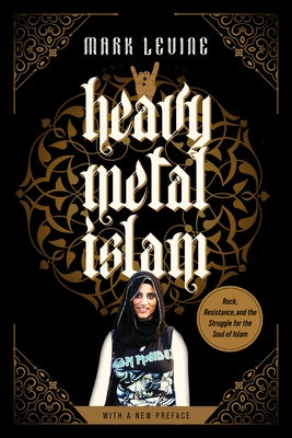 Heavy Metal Islam: Rock, Resistance, and the Struggle for the Soul of Islam by Levine, Mark