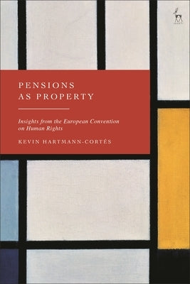 Pensions as Property: Insights from the European Convention on Human Rights by Hartmann-Cortés, Kevin