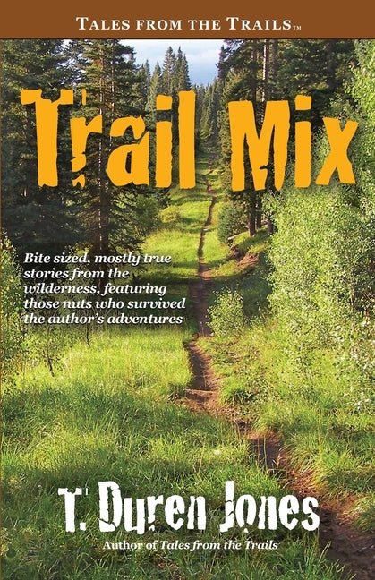 Trail Mix: Bite sized, mostly true stories from the wilderness, featuring those who survived the author's adventures by Jones, T. Duren