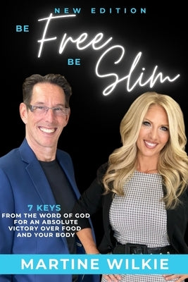 Be Free Be Slim: 7 Keys for an absolute victory over food and your body by Wilkie a., W. Allen