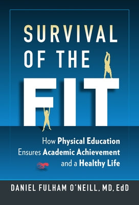 Survival of the Fit: How Physical Education Ensures Academic Achievement and a Healthy Life by O'Neill, Daniel Fulham