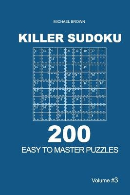 Killer Sudoku - 200 Easy to Master Puzzles 9x9 (Volume 3) by Brown, Michael