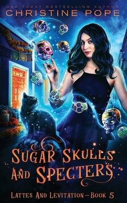 Sugar Skulls and Specters: A Cozy Paranormal Mystery by Pope, Christine