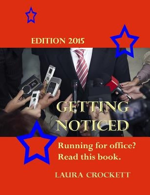 Getting Noticed, Edition 2015: Running for Political Office? Read This. by Crockett, Laura