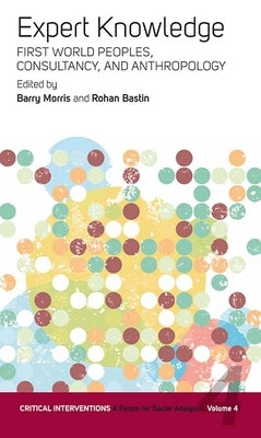 Expert Knowledge: First World Peoples, Consultancy, and Anthropology by Bastin, Rohan