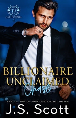 Billionaire Unclaimed Chase (California Billionaires #4) by Scott, J. S.