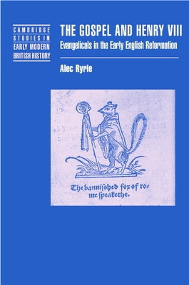 The Gospel and Henry VIII: Evangelicals in the Early English Reformation by Ryrie, Alec
