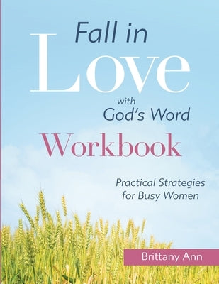 Fall in Love with God's Word [WORKBOOK]: Practical Strategies for Busy Women by Ann, Brittany