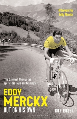 Eddy Merckx - Out on His Own: 'The Cannibal' Through the Eyes of His Rivals and Teammates by Roger, Guy